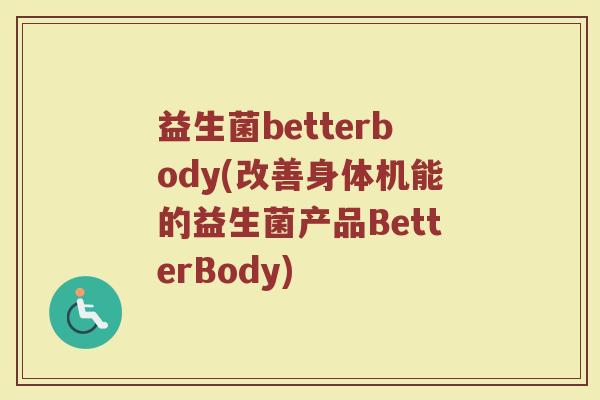 益生菌betterbody(改善身体机能的益生菌产品BetterBody)