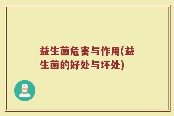 益生菌危害与作用(益生菌的好处与坏处)