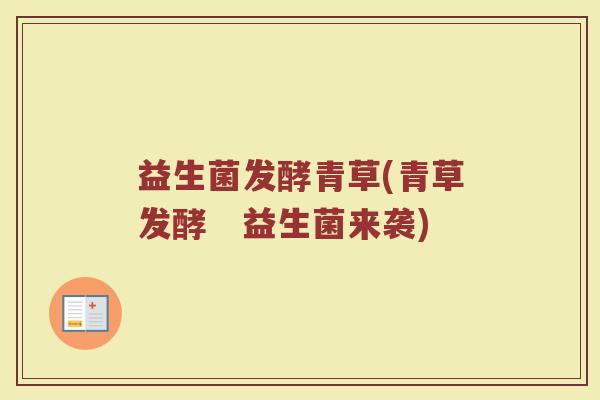 益生菌发酵青草(青草发酵　益生菌来袭)