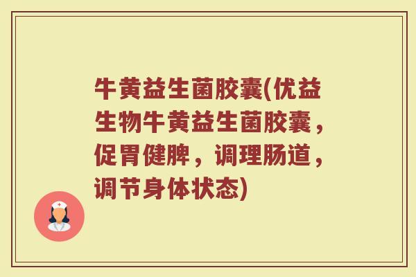 牛黄益生菌胶囊(优益生物牛黄益生菌胶囊，促胃健脾，调理肠道，调节身体状态)
