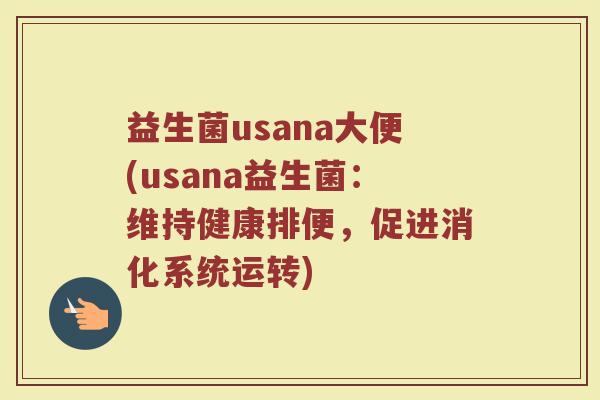 益生菌usana大便(usana益生菌:维持健康排便,促进消化系统运转) 益生菌usana大便(usana益生菌:维持健康排便,促进消化系统运转)