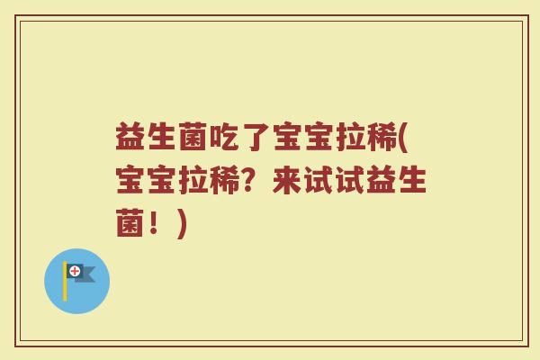 益生菌吃了宝宝拉稀(宝宝拉稀？来试试益生菌！)