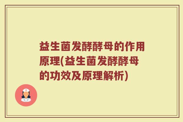 益生菌发酵酵母的作用原理(益生菌发酵酵母的功效及原理解析)