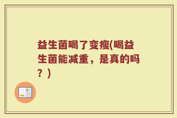 益生菌喝了变瘦(喝益生菌能减重，是真的吗？)