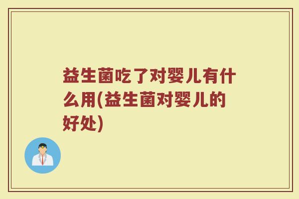 益生菌吃了对婴儿有什么用(益生菌对婴儿的好处)