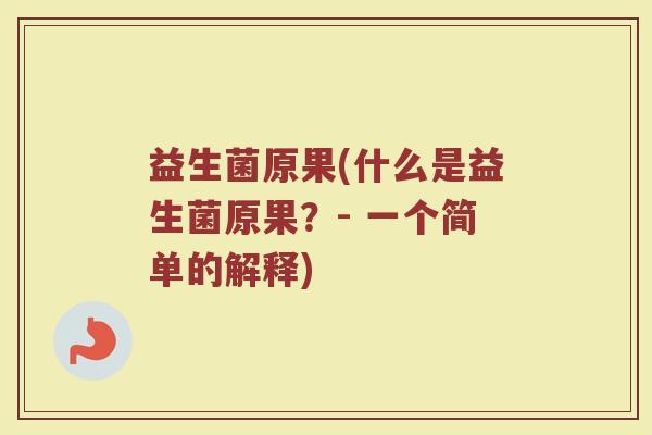 益生菌原果(什么是益生菌原果？- 一个简单的解释)