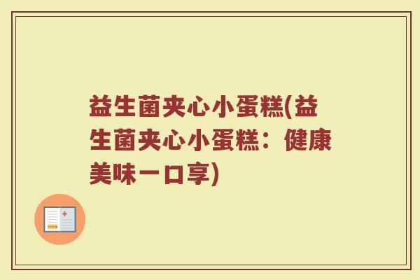 益生菌夹心小蛋糕(益生菌夹心小蛋糕：健康美味一口享)