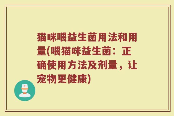 猫咪喂益生菌用法和用量(喂猫咪益生菌：正确使用方法及剂量，让宠物更健康)