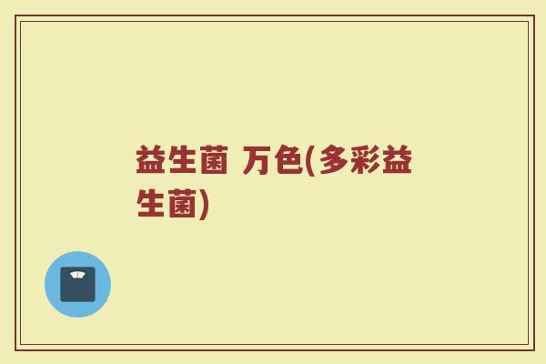 益生菌 万色(多彩益生菌)