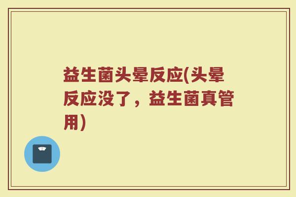 益生菌头晕反应(头晕反应没了，益生菌真管用)