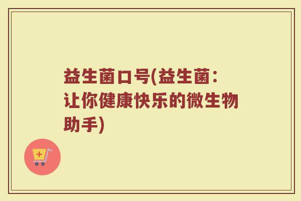益生菌口号(益生菌：让你健康快乐的微生物助手)