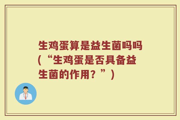 生鸡蛋算是益生菌吗吗(“生鸡蛋是否具备益生菌的作用？”)