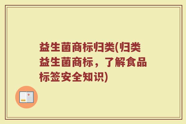 益生菌商标归类(归类益生菌商标，了解食品标签安全知识)