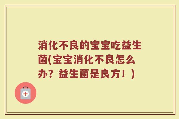 的宝宝吃益生菌(宝宝怎么办?益生菌是良方!) 的宝宝吃益生菌(宝宝怎么办?益生菌是良方!)