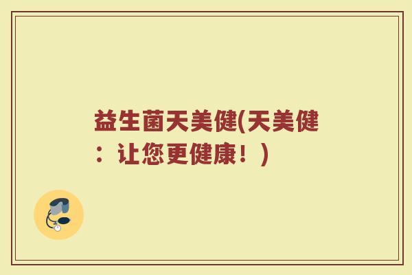 益生菌天美健(天美健：让您更健康！)