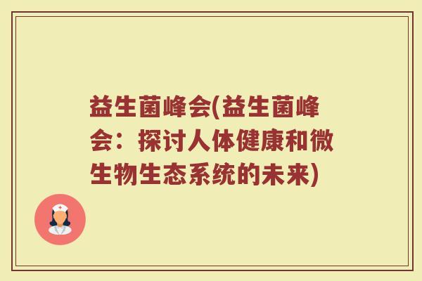 益生菌峰会(益生菌峰会：探讨人体健康和微生物生态系统的未来)