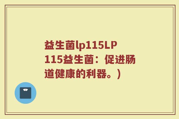 益生菌lp115LP115益生菌：促进肠道健康的利器。)