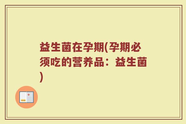 益生菌在孕期(孕期必须吃的营养品：益生菌)