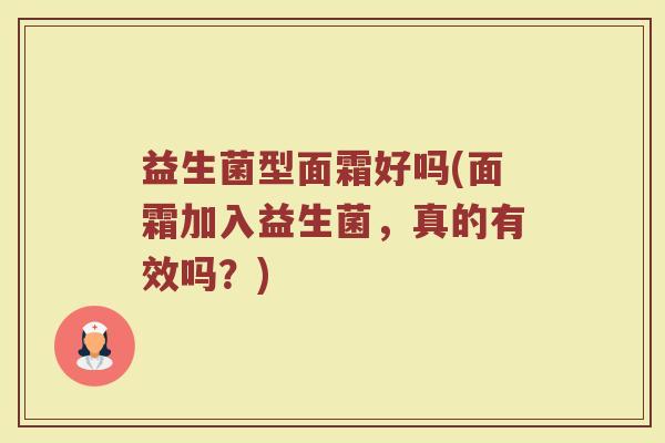 益生菌型面霜好吗(面霜加入益生菌，真的有效吗？)