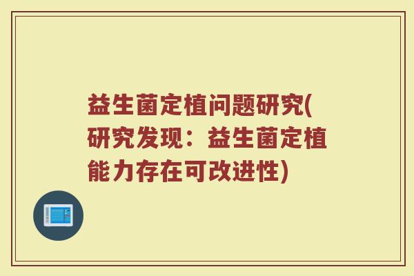 益生菌定植问题研究(研究发现：益生菌定植能力存在可改进性)