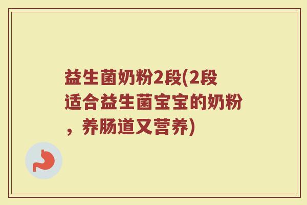 益生菌奶粉2段(2段适合益生菌宝宝的奶粉，养肠道又营养)