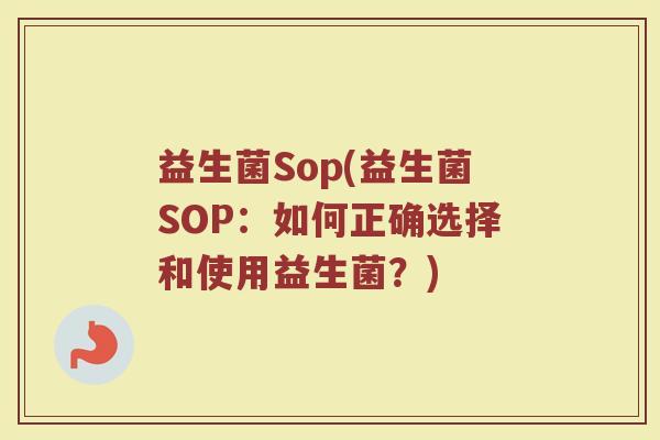益生菌Sop(益生菌SOP：如何正确选择和使用益生菌？)