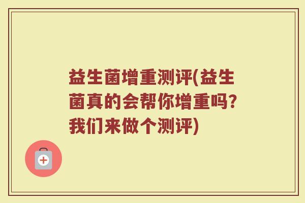 益生菌增重测评(益生菌真的会帮你增重吗？我们来做个测评)