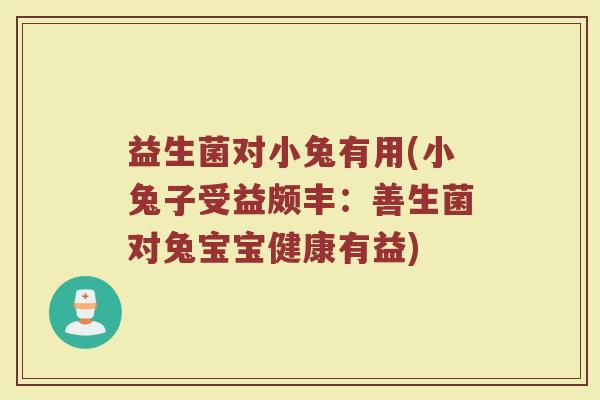 益生菌对小兔有用(小兔子受益颇丰：善生菌对兔宝宝健康有益)