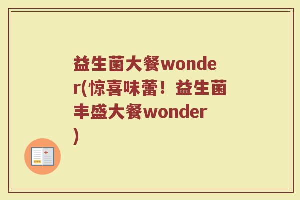 益生菌大餐wonder(惊喜味蕾！益生菌丰盛大餐wonder)