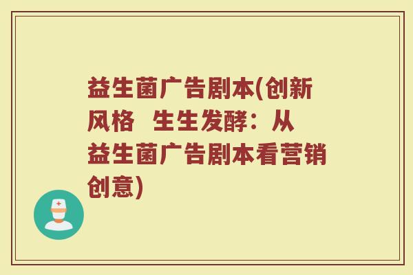 益生菌广告剧本(创新风格  生生发酵：从益生菌广告剧本看营销创意)