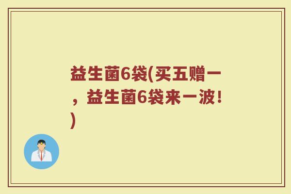 益生菌6袋(买五赠一，益生菌6袋来一波！)
