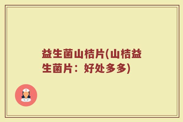 益生菌山桔片(山桔益生菌片：好处多多)