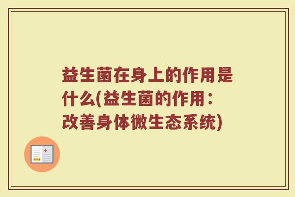 益生菌在身上的作用是什么(益生菌的作用：改善身体微生态系统)