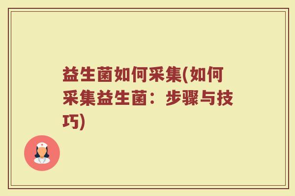 益生菌如何采集(如何采集益生菌：步骤与技巧)