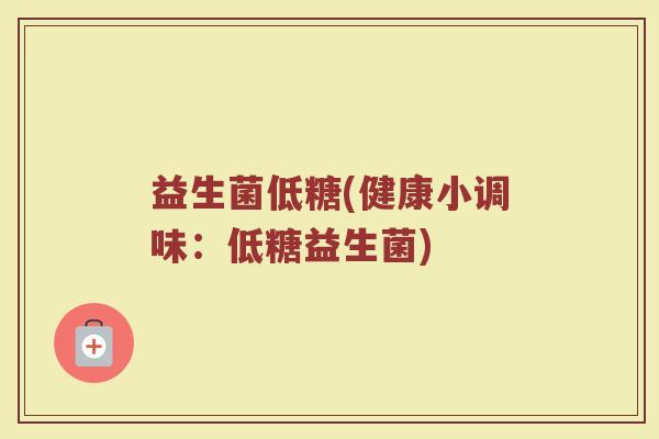 益生菌低糖(健康小调味：低糖益生菌)