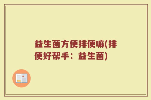 益生菌方便排便嘛(排便好帮手：益生菌)
