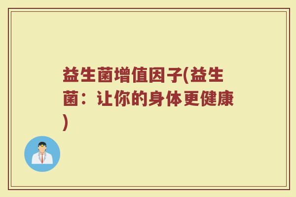 益生菌增值因子(益生菌：让你的身体更健康)