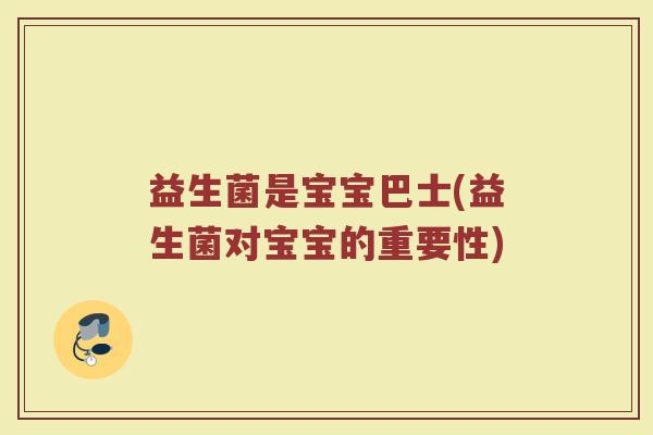 益生菌是宝宝巴士(益生菌对宝宝的重要性)