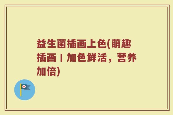 益生菌插画上色(萌趣插画丨加色鲜活，营养加倍)