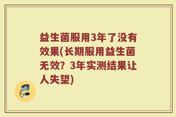 益生菌服用3年了没有效果(长期服用益生菌无效？3年实测结果让人失望)
