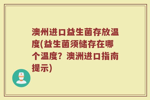 澳州进口益生菌存放温度(益生菌须储存在哪个温度？澳洲进口指南提示)