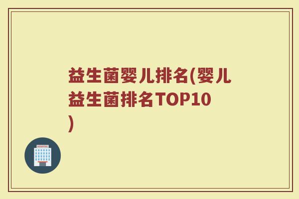 益生菌婴儿排名(婴儿益生菌排名TOP10)