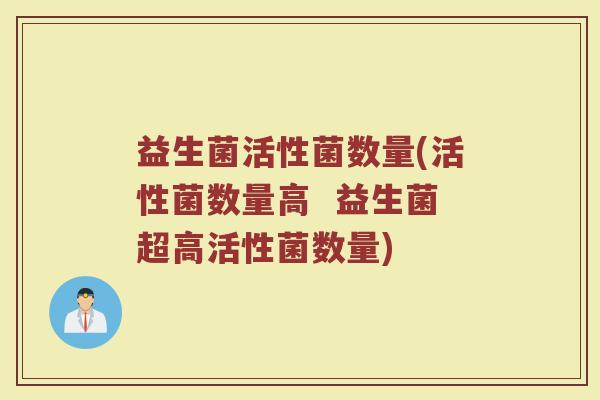 益生菌活性菌数量(活性菌数量高  益生菌超高活性菌数量)