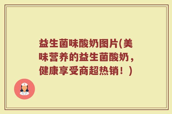 益生菌味酸奶图片(美味营养的益生菌酸奶，健康享受商超热销！)