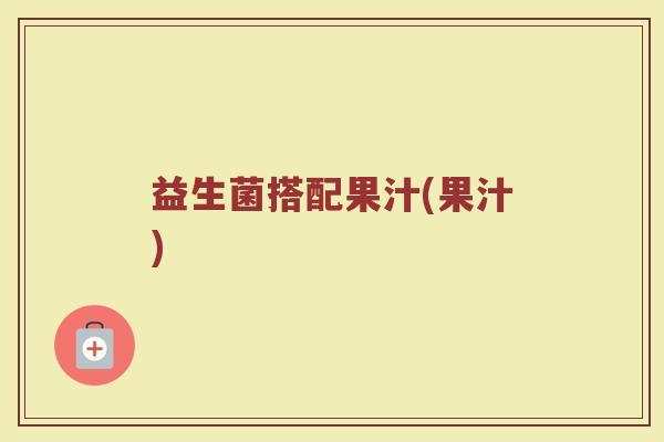 益生菌搭配果汁(果汁)