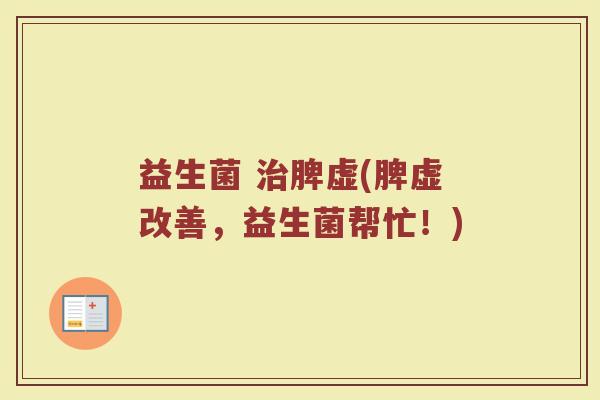 益生菌 治脾虚(脾虚改善，益生菌帮忙！)