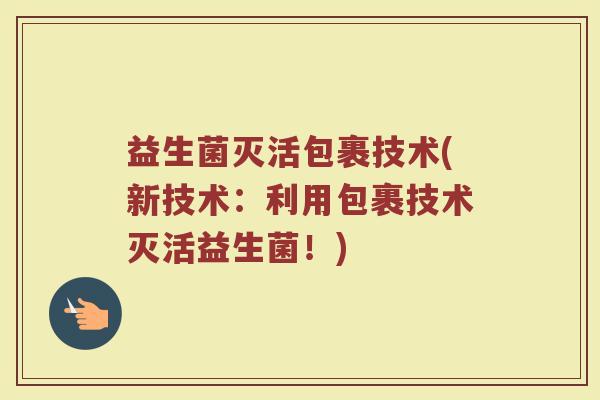 益生菌灭活包裹技术(新技术：利用包裹技术灭活益生菌！)