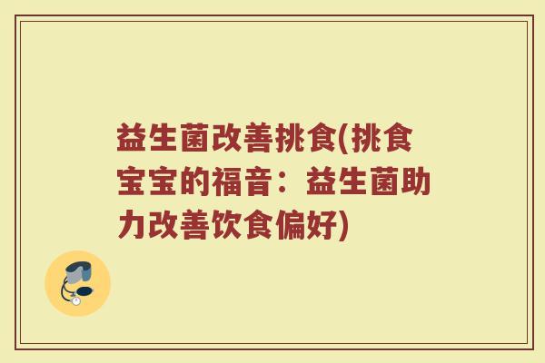 益生菌改善挑食(挑食宝宝的福音：益生菌助力改善饮食偏好)