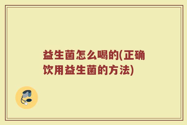 益生菌怎么喝的(正确饮用益生菌的方法)