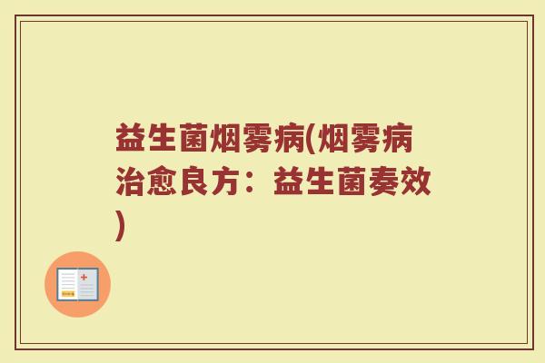 益生菌烟雾病(烟雾病治愈良方：益生菌奏效)